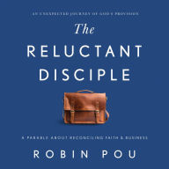 The Reluctant Disciple: A Parable about Reconciling Faith and Business