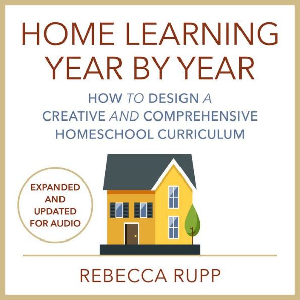 Home Learning Year by Year, Revised and Updated: How to Design a Creative and Comprehensive Homeschool Curriculum