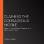 Claiming the Courageous Middle: Daring to Live and Work Together for a More Hopeful Future