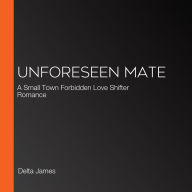 Unforeseen Mate: A Small Town Forbidden Love Shifter Romance