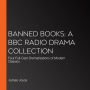 Banned Books: A BBC Radio Drama Collection: Four Full-Cast Dramatisations of Modern Classics