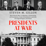 Presidents at War: How World War II Shaped a Generation of Presidents, from Eisenhower and JFK through Reagan and Bush