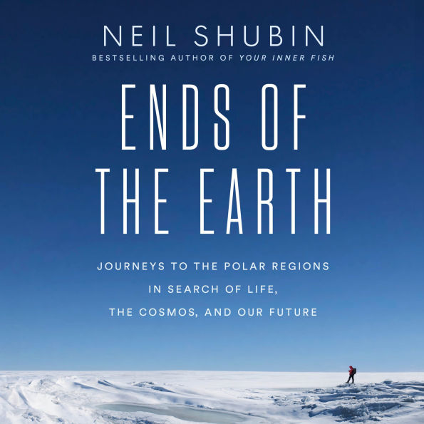 Ends of the Earth: Journeys to the Polar Regions in Search of Life, the Cosmos, and Our Future