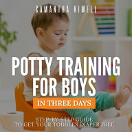 Potty Training for Boys in 3 Days: Step-by-Step Guide to Get Your Toddler Diaper Free, No-Stress Toilet Training. + BONUS: 41 Quick Tips and Solutions for Modern Parents