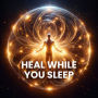 Heal While You Sleep: Guided Sleep Meditation for Self-Healing, Inner Peace, and Deep Relaxation