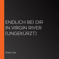 Endlich bei dir in Virgin River (ungekürzt)