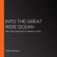 Into the Great Wide Ocean: Life in the Least Known Habitat on Earth