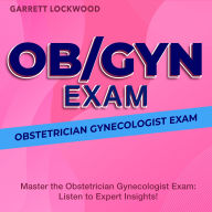 OB GYN Exam: Obstetrician Gynecologist Exam Prep 2024-2025: A Surefire Way to Pass on Your First Attempt Over 200 Expert-Crafted Questions & Detailed Explanations