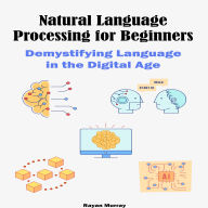 Natural Language Processing for Beginners: Demystifying Language in the Digital Age