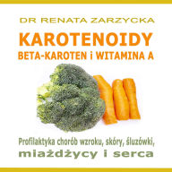 KAROTENOIDY. Beta-Karoten i Witamina A.: Profilaktyka chorób wzroku, skóry, mia¿d¿ycy i serca.