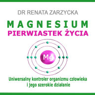 MAGNESIUM - pierwiastek ¿ycia i jego tajniki. Uniwersalny kontroler organizmu cz¿owieka i jego szerokie dzia¿anie.