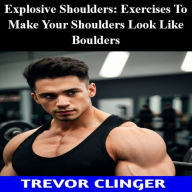 Explosive Shoulders: Exercises To Make Your Shoulders Look Like Boulders