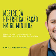 Mestre da Hiperfocalização em 60 Minutos: Liberte sua Concentração Máxima com 9 Regras Essenciais