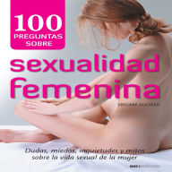 100 preguntas sobre sexualidad femenina: Dudas, miedos, inquietudes y mitos sobre la vida sexual de la mujer