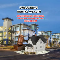 Unlocking Rental Wealth: Strategies for Successful Property Investment and Management