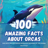 100 Amazing Facts about Orcas: Dive into the Mysterious World of the Kings of the Oceans