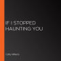 If I Stopped Haunting You