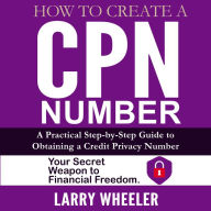 How To Create A CPN NUMBER: A Practical Step-by-Step Guide to Obtaining a Credit Privacy Number - Your Secret Weapon to Financial Freedom
