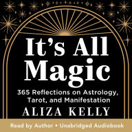 It's All Magic: 365 Reflections on Astrology, Tarot, and Manifestation