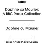 Daphne du Maurier: The BBC Radio Collection: Including Rebecca, Jamaica Inn, Frenchman's Creek & more