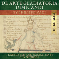 De Arte Gladiatoria Dimicandi (English version): The Art of Sword Fighting in Earnest, by Philippo Vadi, read in English