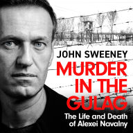 Murder in the Gulag: The Life and Death of Alexei Navalny