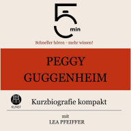 Peggy Guggenheim: Kurzbiografie kompakt: 5 Minuten: Schneller hören - mehr wissen!
