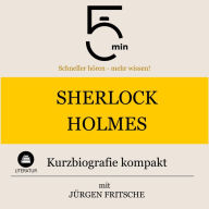 Sherlock Holmes: Kurzbiografie kompakt: 5 Minuten: Schneller hören - mehr wissen!