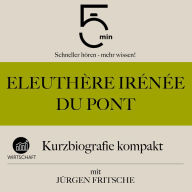 Eleuthère Irénée du Pont: Kurzbiografie kompakt: 5 Minuten: Schneller hören - mehr wissen!