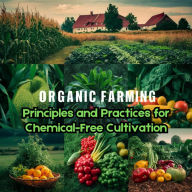 Organic Farming: Principles and Practices for Chemical-Free Cultivation