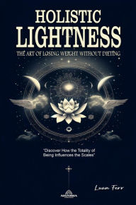 Holistic Lightness - The Art of Losing Weight Without Dieting