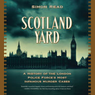 Scotland Yard: A History of the London Police Force's Most Infamous Murder Case