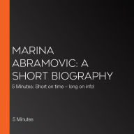 Marina Abramovic: A short biography: 5 Minutes: Short on time - long on info!