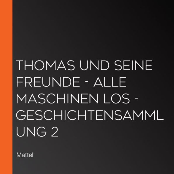 Thomas und seine Freunde - Alle Maschinen los - Geschichtensammlung 2