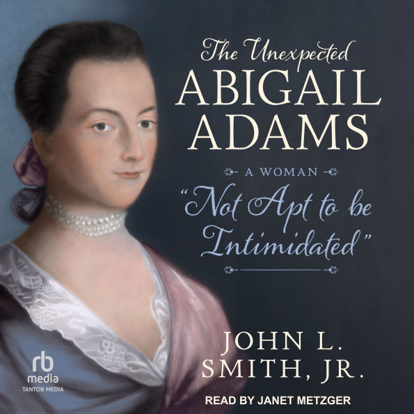 The Unexpected Abigail Adams: A Woman Not Apt to Be Intimidated