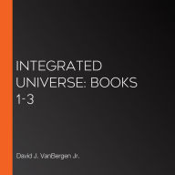 Integrated Universe: Books 1-3
