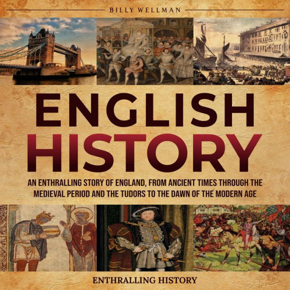 English History: An Enthralling Story of England, from Ancient Times through the Medieval Period and the Tudors to the Dawn of the Modern Age