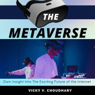 The Metaverse : Gain Insight Into The Exciting Future of the Internet: Gain Insight Into The Exciting Future of the Internet