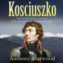 Kosciuszko: The incredible life of the man behind the mountain