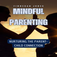 Mindful Parenting: Nurturing the Parent-Child Connection