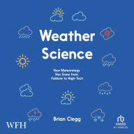 Weather Science: How Meteorology Has Gone from Folklore to High- Tech