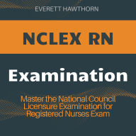 NCLEX RN Examination: Ace Your Nursing License Exam on the First Attempt Over 200 Practice Q&A Realistic Sample Questions with Detailed Explanations