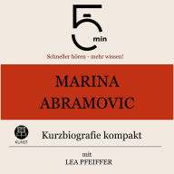 Marina Abramovic: Kurzbiografie kompakt: 5 Minuten: Schneller hören - mehr wissen!
