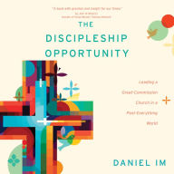 The Discipleship Opportunity: Leading a Great-Commission Church in a Post-Everything World