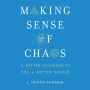 Making Sense of Chaos: A Better Economics for a Better World