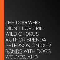 The Dog Who Didn't Love Me: Wild Chorus Author Brenda Peterson on our Bonds with Dogs, Wolves, and Dolphins
