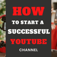 Unlocking YouTube Success: The Beginner's Guide to Growing Your Channel and Building an Audience: Mastering Content Creation, Engagement, and Growth Strategies Without Prior Experience
