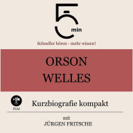 Orson Welles: Kurzbiografie kompakt: 5 Minuten: Schneller hören - mehr wissen!