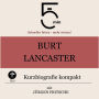 Burt Lancaster: Kurzbiografie kompakt: 5 Minuten: Schneller hören - mehr wissen!