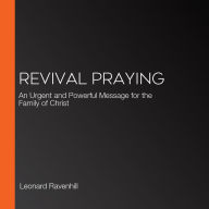 Revival Praying: An Urgent and Powerful Message for the Family of Christ